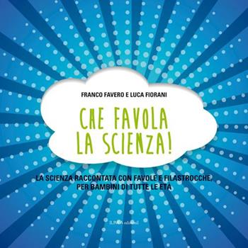 Che favola la scienza! La scienza raccontata con favole e filastrocche per bambini di tutte le età - Franco Favero, Luca Fiorani - Libro Linea Edizioni 2017, Ragazzi | Libraccio.it