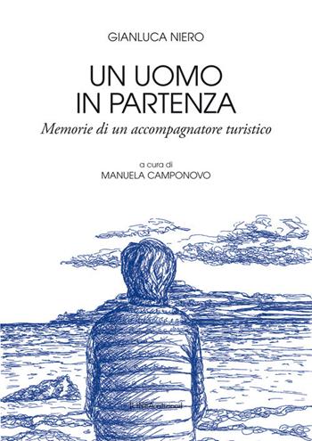 Un uomo in partenza. Memorie di un accompagnatore turistico - Gianluca Niero - Libro Linea Edizioni 2018, Linea narrativa | Libraccio.it