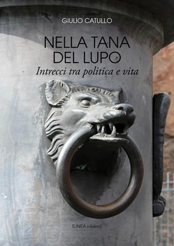 Nella tana del lupo. Intrecci tra politica e vita - Giulio Catullo - Libro Linea Edizioni 2018, Linea narrativa | Libraccio.it