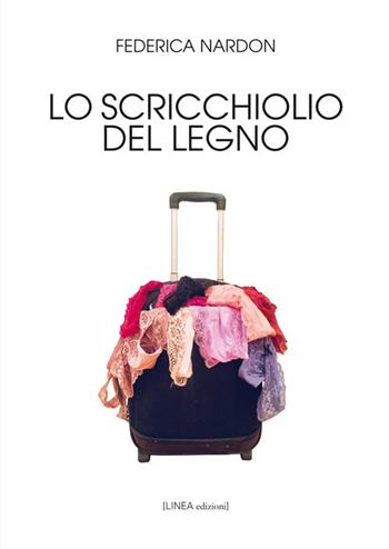 Lo scricchiolio del legno - Federica Nardon - Libro Linea Edizioni 2018, Linea narrativa | Libraccio.it