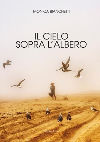 Il cielo sopra l'albero - Monica Bianchetti - Libro Linea Edizioni 2018, Linea narrativa | Libraccio.it