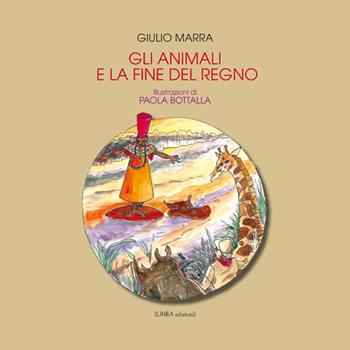 Gli animali e la fine del regno - Giulio Marra - Libro Linea Edizioni 2018, Ragazzi | Libraccio.it