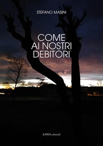Come ai nostri debitori - Stefano Masini - Libro Linea Edizioni 2019, Linea narrativa | Libraccio.it