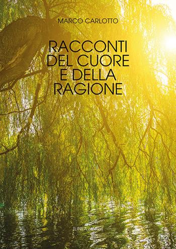 Racconti del cuore e della ragione - Marco Carlotto - Libro Linea Edizioni 2019, Linea narrativa | Libraccio.it