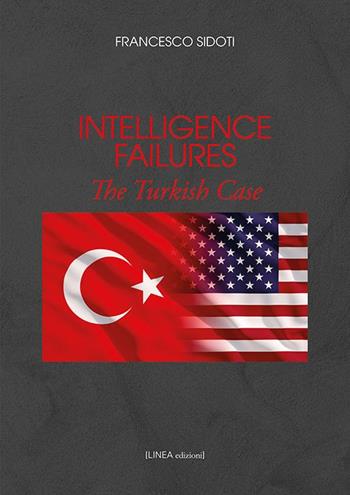 Intelligence failures. The turkish case - Francesco Sidoti - Libro Linea Edizioni 2019, Linea saggistica | Libraccio.it