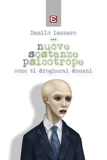 Nuove sostanze psicotrope. Come ti drogherai domani - Danilo Lazzaro - Libro Edizioni Epoké 2016 | Libraccio.it