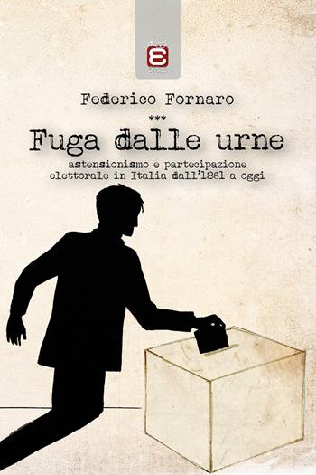 Fuga dalle urne. Astensionismo e partecipazione elettorale in Italia dal 1861 ad oggi - Federico Fornaro - Libro Edizioni Epoké 2016 | Libraccio.it