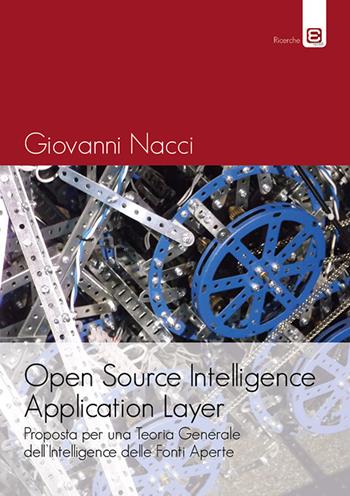 Open source intelligence application layer. Proposta per una teoria generale dell'intelligence delle fonti aperte - Giovanni Nacci - Libro Epoké (Novi Ligure) 2017, Ricerche | Libraccio.it