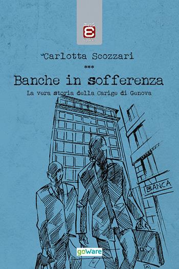 Banche in sofferenza. La vera storia della Carige di Genova - Carlotta Scozzari - Libro Epoké (Novi Ligure) 2017 | Libraccio.it