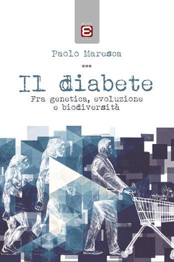Il diabete. Fra genetica, evoluzione e biodiversità - Paolo Maresca - Libro Epoké (Novi Ligure) 2018 | Libraccio.it
