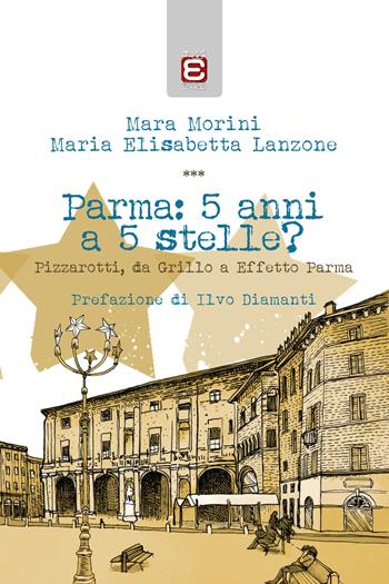 Parma: 5 anni a 5 stelle? Pizzarotti, da Grillo a «Effetto Parma» - Mara Morini, Maria Elisabetta Lanzone - Libro Epoké (Novi Ligure) 2018 | Libraccio.it
