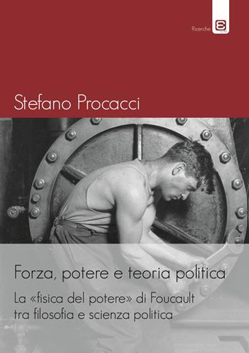 Forza, potere e teoria politica. La fisica del potere di Foucault tra filosofia e scienza politica - Stefano Procacci - Libro Epoké (Novi Ligure) 2018 | Libraccio.it