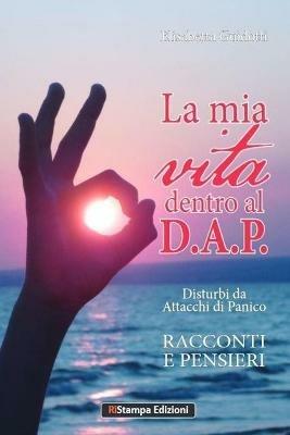 La mia vita dentro al D.A.P. Disturbi da attacchi di panico - Elisabetta Guidotti - Libro Ri-Stampa Edizioni 2019 | Libraccio.it