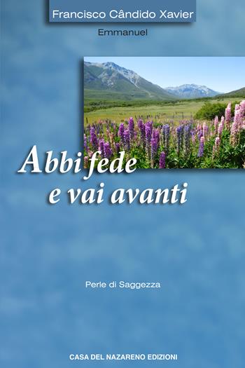 Abbi fede e vai avanti - Francisco Cândido Xavier, Emmanuel - Libro Casa del Nazareno 2020 | Libraccio.it