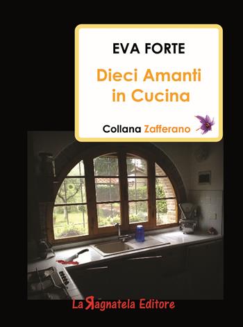 Dieci amanti in cucina - Eva Forte - Libro La Ragnatela 2018, Zafferano | Libraccio.it