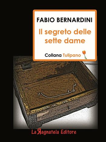 Il segreto delle sette dame - Fabio Bernardini - Libro La Ragnatela 2016, Tulipano | Libraccio.it
