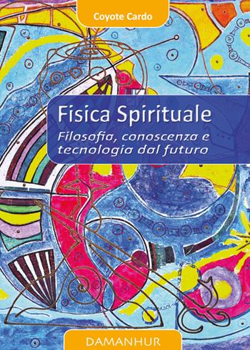Fisica spirituale. Filosofia, conoscenza e tecnologia dal futuro - Coyote Cardo - Libro Devodama 2015 | Libraccio.it