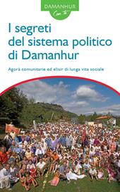 I segreti del sistema politico di Damanhur. Agorà comunitarie ed elisir di lunga vita sociale. Ediz. italiana e inglese