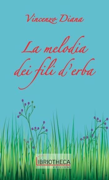 La melodia dei fili d'erba - Vincenzo Diana - Libro Libriotheca Edizioni 2017 | Libraccio.it
