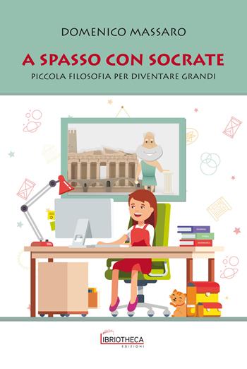 A spasso con Socrate. Piccola filosofia per diventare grandi - Domenico Massaro - Libro Libriotheca Edizioni 2018 | Libraccio.it