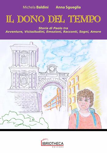 Il dono del tempo. Storia di Paolo tra antichi vicoli e rumorose strade aversane - Michela Baldini, Anna Sgueglia - Libro Libriotheca Edizioni 2020 | Libraccio.it