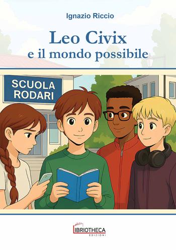 Leo Civix e il mondo possibile. Ediz. per la scuola - Ignazio Riccio - Libro Libriotheca Edizioni 2026 | Libraccio.it