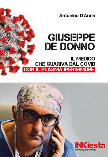 Giuseppe De Donno. Il medico che guariva dal Covid con il plasma iperimmune - Antonino D'Anna - Libro Teaser LAB 2021, INKiesta by ventizeronovanta | Libraccio.it