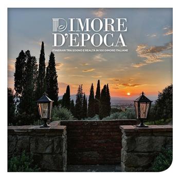Dimore d'epoca. Itinerari tra sogno e realtà in 100 dimore italiane  - Libro Antiga Edizioni 2016 | Libraccio.it
