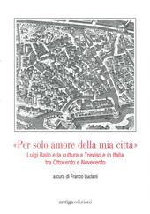 «Per solo amore della mia città» Luigi Bailo e la cultura a Treviso e in Italia tra Ottocento e Novecento