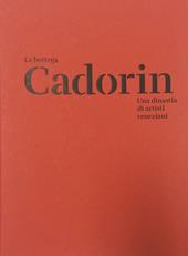 La Bottega Cadorin. Una dinastia di artisti veneziani. Ediz. illustrata