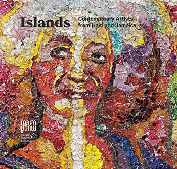 Islands. Contemporary artists from Haiti and Jamaica. Ediz. italiana, inglese e francese  - Libro Antiga Edizioni 2017, Imago mundi. Luciano Benetton Collection | Libraccio.it