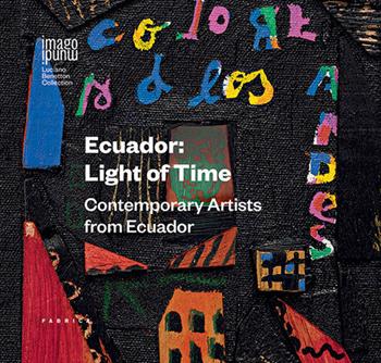 Ecuador: light of time. Contemporary artists from Ecuador. Ediz. italiana, inglese e spagnola  - Libro Antiga Edizioni 2017, Imago mundi. Luciano Benetton Collection | Libraccio.it