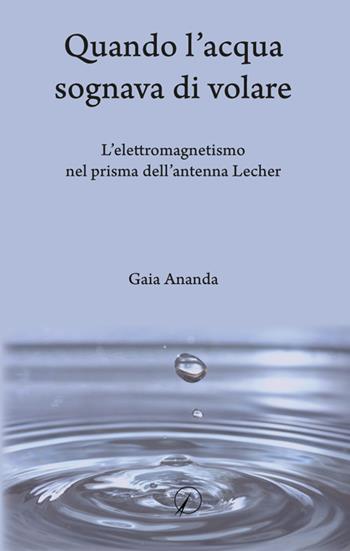 Quando l'acqua sognava di volare. L'elettromagnetismo nel prisma dell'antenna Lecher - Gaia Ananda - Libro Altromondo Editore di qu.bi Me 2016 | Libraccio.it