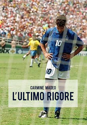 L'ultimo rigore - Carmine Madeo - Libro La Ruota 2016 | Libraccio.it