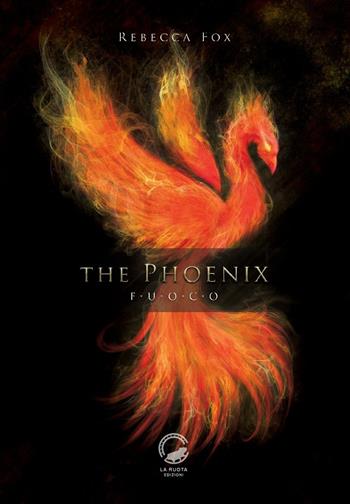 The Phoenix. Fuoco - Rebecca Fox - Libro La Ruota 2016, Altri mondi | Libraccio.it