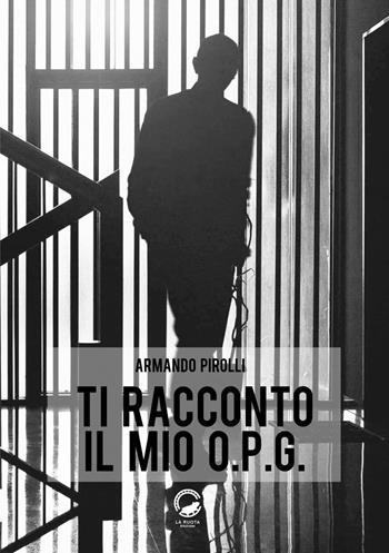Ti racconto il mio O.P.G. - Armando Pirolli - Libro La Ruota 2017, Nuvole | Libraccio.it