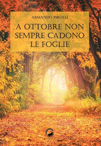 A ottobre non sempre cadono le foglie - Armando Pirolli - Libro La Ruota 2018, Nuvole | Libraccio.it