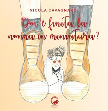 Dov'è finita la nonna in miniatura? - Nicola Cavagnaro - Libro La Ruota 2018, Mirtilli | Libraccio.it