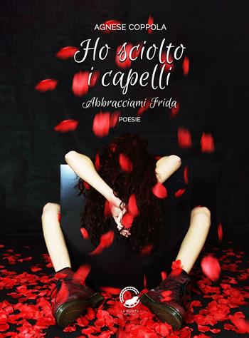 Ho sciolto i capelli. Abbracciami Frida - Agnese Coppola - Libro La Ruota 2018, Petali | Libraccio.it