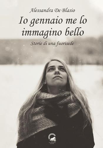 Io gennaio me lo immagino bello. Storie di una fuorisede - Alessandra De Blasio - Libro La Ruota 2018, Nuvole | Libraccio.it