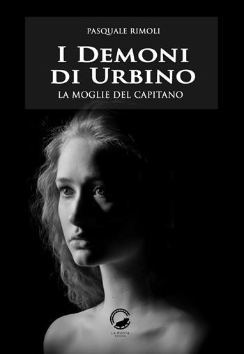 I demoni di Urbino. La moglie del capitano - Pasquale Rimoli - Libro La Ruota 2019, Ombre | Libraccio.it