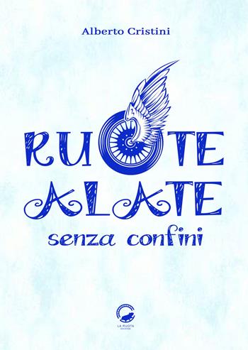 Ruote alate senza confini - Alberto Cristini - Libro La Ruota 2019, Mirtilli | Libraccio.it