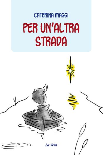 Per un'altra strada - Caterina Maggi - Libro La Vela (Viareggio) 2017 | Libraccio.it