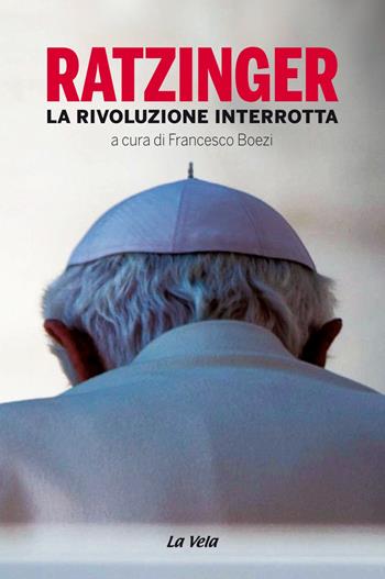 Ratzinger. La rivoluzione interrotta  - Libro La Vela (Viareggio) 2018 | Libraccio.it