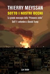 Sotto i nostri occhi. La grande menzogna della «Primavera araba». Dall'11 settembre a Donald Trump