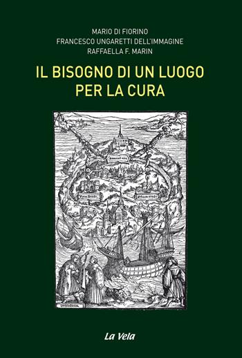 Il bisogno di un luogo per la cura - Mario Di Fiorino, Francesco Ungaretti dell'Immagine, Raffaella F. Marin - Libro La Vela (Viareggio) 2018, Focus on bridging eastern and western psychiatry | Libraccio.it