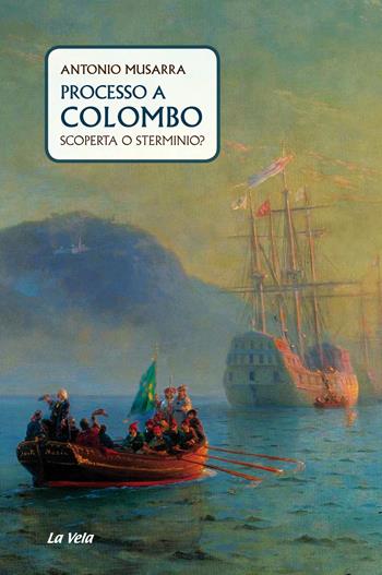 Processo a Colombo. Scoperta o sterminio? - Antonio Musarra - Libro La Vela (Viareggio) 2018 | Libraccio.it