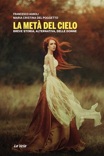 La metà del cielo. Breve storia, alternativa, delle donne - Francesco Agnoli, Maria Cristina Del Poggetto - Libro La Vela (Viareggio) 2019 | Libraccio.it