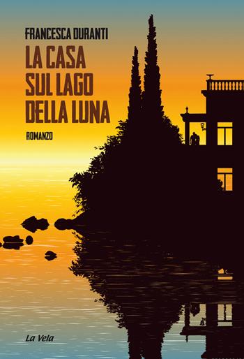 La casa sul lago della luna - Francesca Duranti - Libro La Vela (Viareggio) 2019 | Libraccio.it