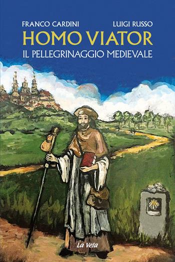 Homo viator. Il pellegrinaggio medievale - Franco Cardini, Luigi Russo - Libro La Vela (Viareggio) 2019 | Libraccio.it